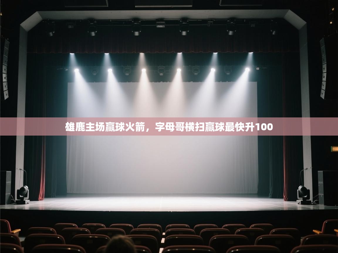 开云体育在线下载-雄鹿主场赢球火箭,字母哥横扫赢球最快升100  第4张