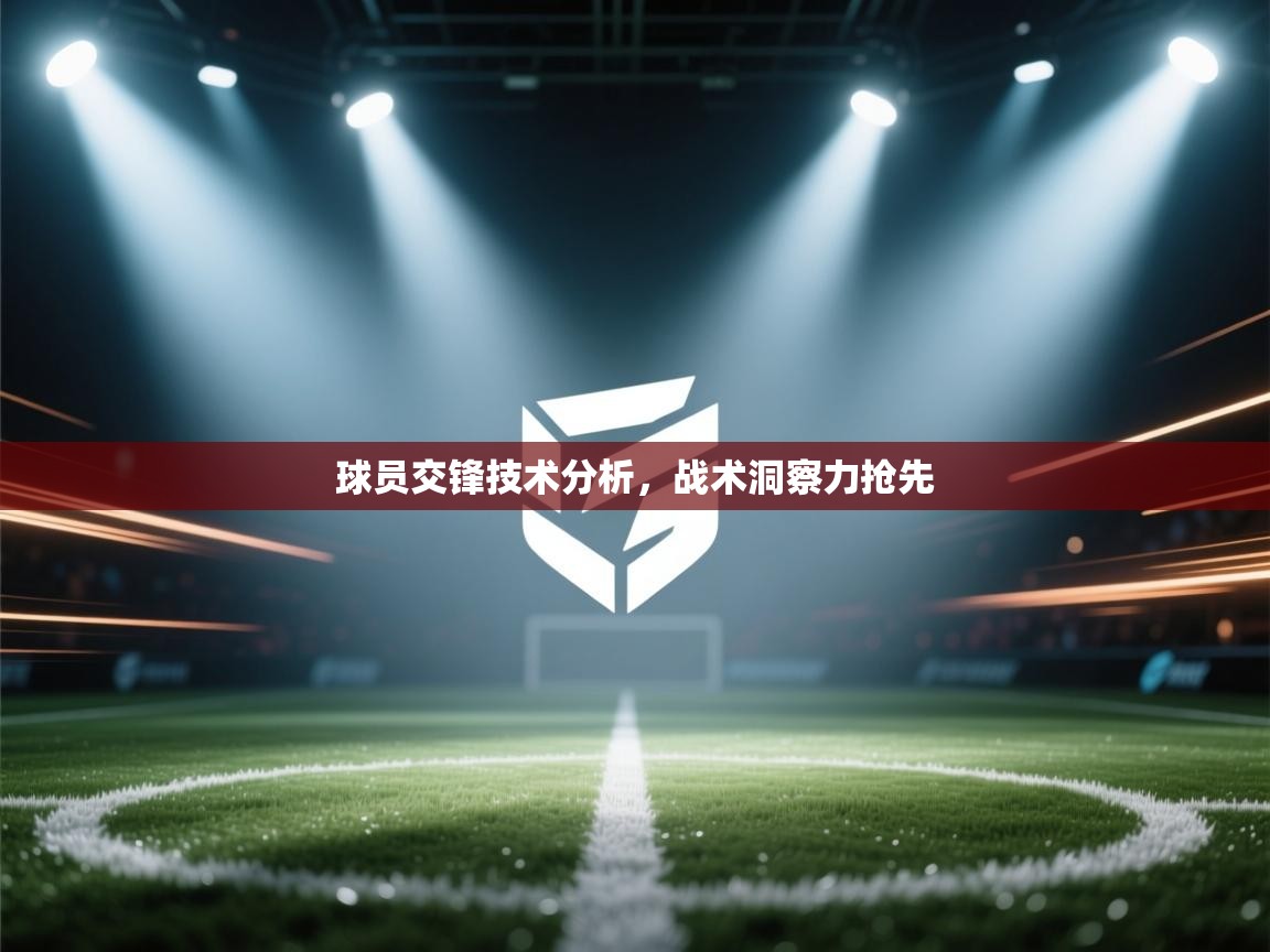 云开体育app网页版登录入口-球员交锋技术分析,战术洞察力抢先  第4张