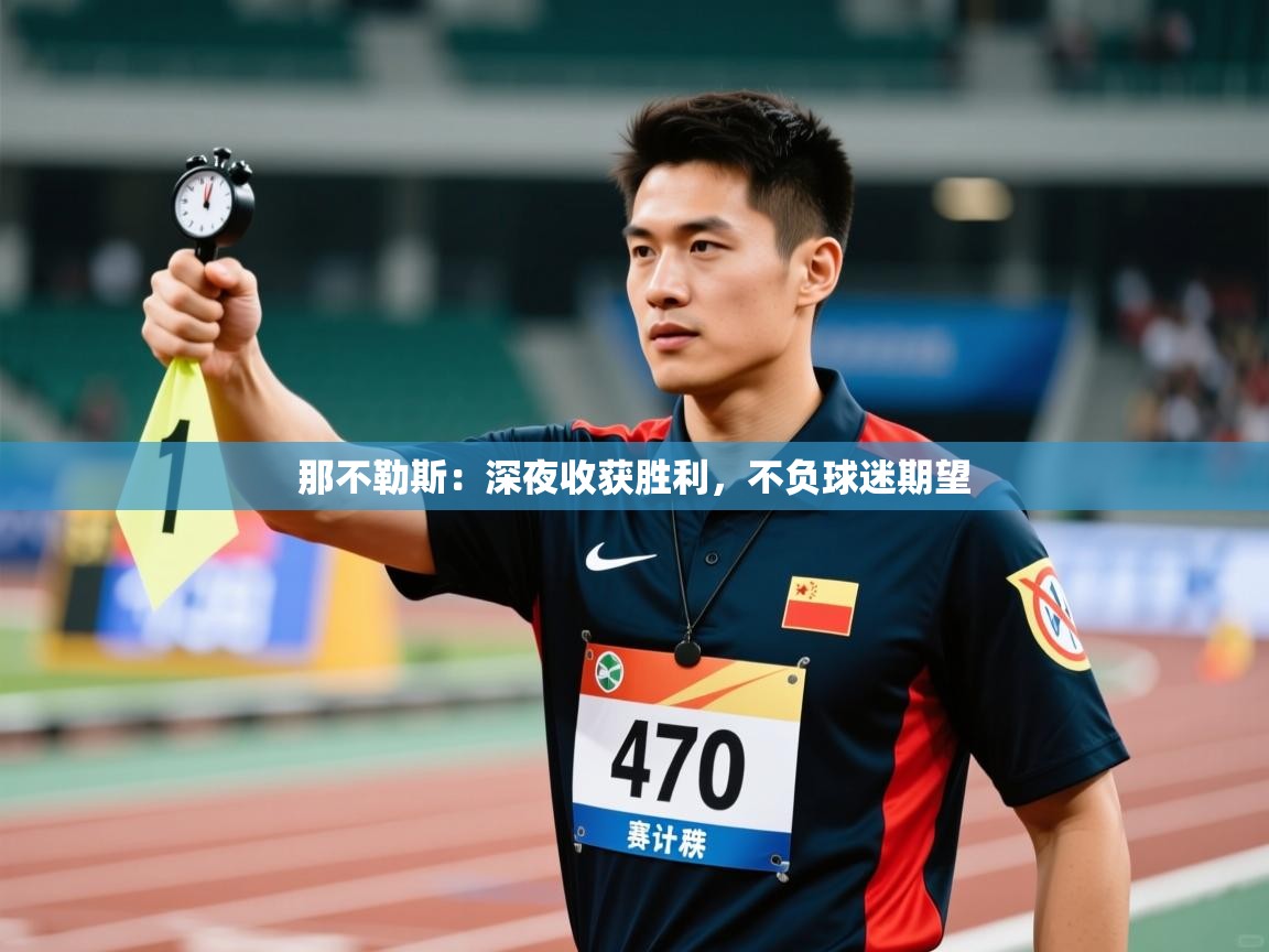 开云体育视频直播低延迟-那不勒斯：深夜收获胜利，不负球迷期望  第3张