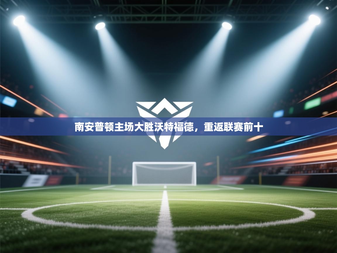 开云体育苹果版下载-南安普顿主场大胜沃特福德,重返联赛前十 第2张