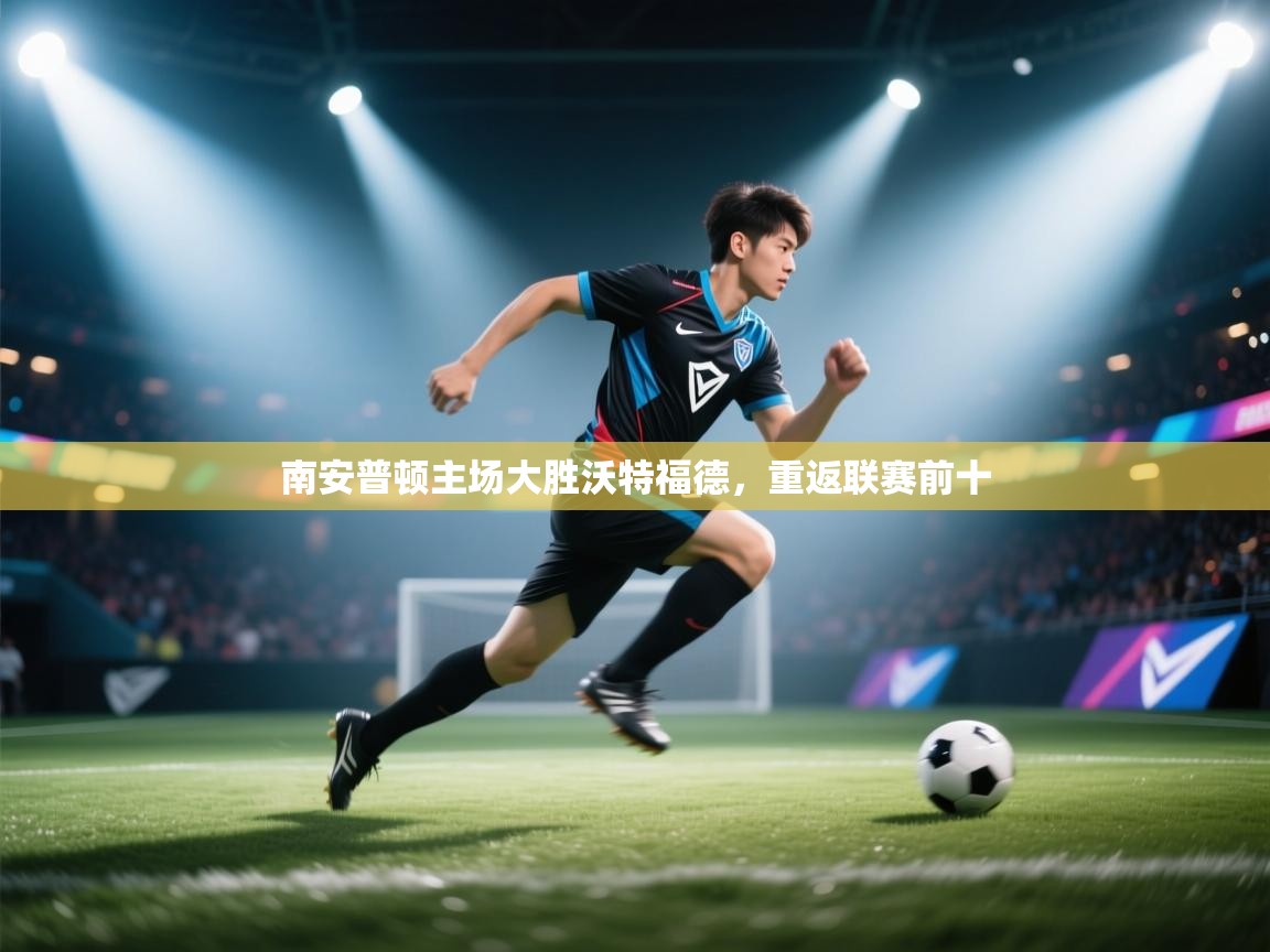 开云体育苹果版下载-南安普顿主场大胜沃特福德,重返联赛前十 第4张