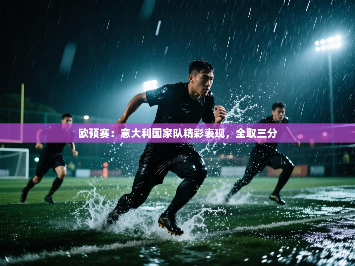 开云体育多语言中文版-欧预赛:意大利国家队精彩表现,全取三分 第4张