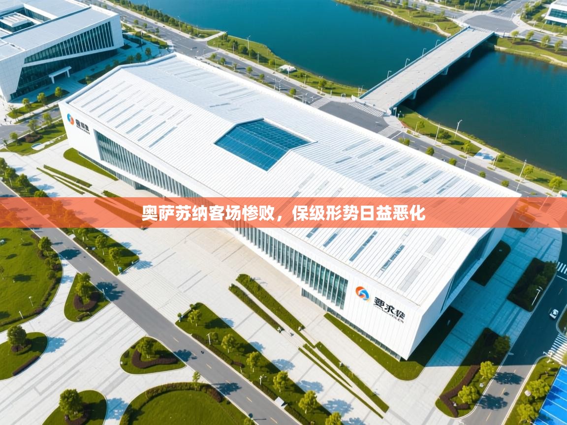 开云赛事-奥萨苏纳客场惨败，保级形势日益恶化  第1张