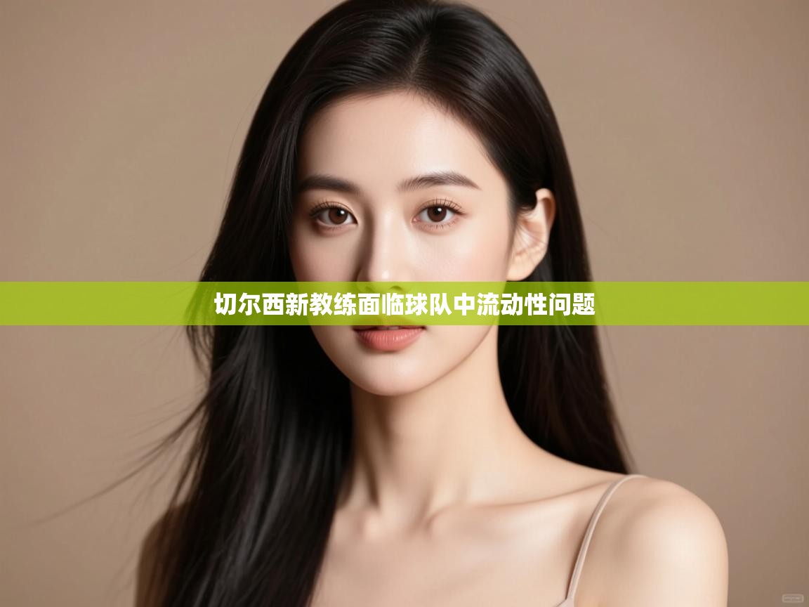 开云体育注册下载-切尔西新教练面临球队中流动性问题  第4张