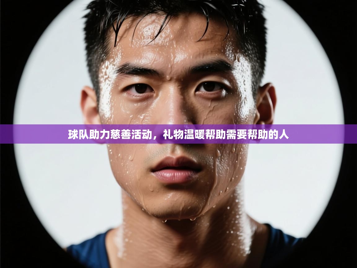 开云体育忘记密码找回-球队助力慈善活动，礼物温暖帮助需要帮助的人  第2张