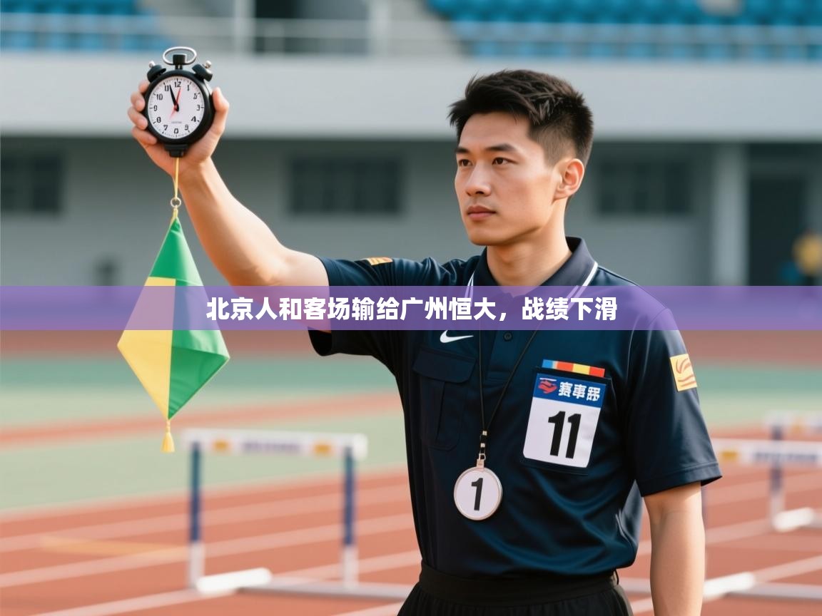 开云体育在线网址-北京人和客场输给广州恒大,战绩下滑 第4张