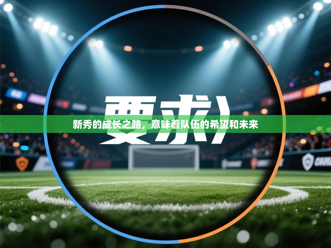 开云体育app安装-新秀的成长之路,意味着队伍的希望和未来 第1张