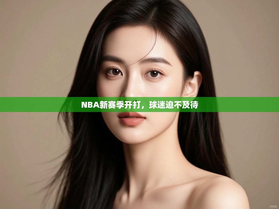 开运体育-NBA新赛季开打,球迷迫不及待 第1张