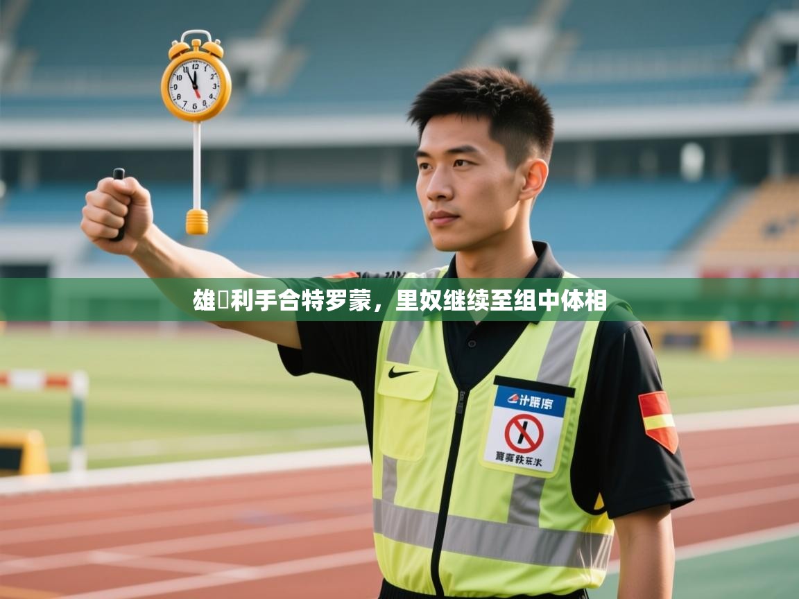 开云体育赛程表查询-雄獲利手合特罗蒙,里奴继续至组中体相 第2张