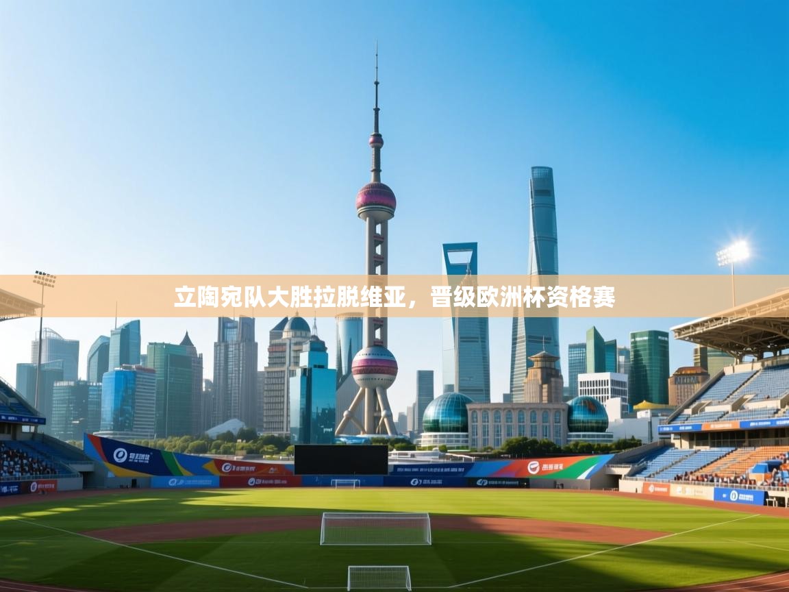 云开体育官网登录入口-立陶宛队大胜拉脱维亚，晋级欧洲杯资格赛  第1张