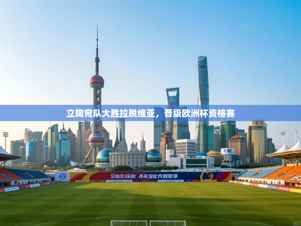 云开体育官网登录入口-立陶宛队大胜拉脱维亚，晋级欧洲杯资格赛  第4张