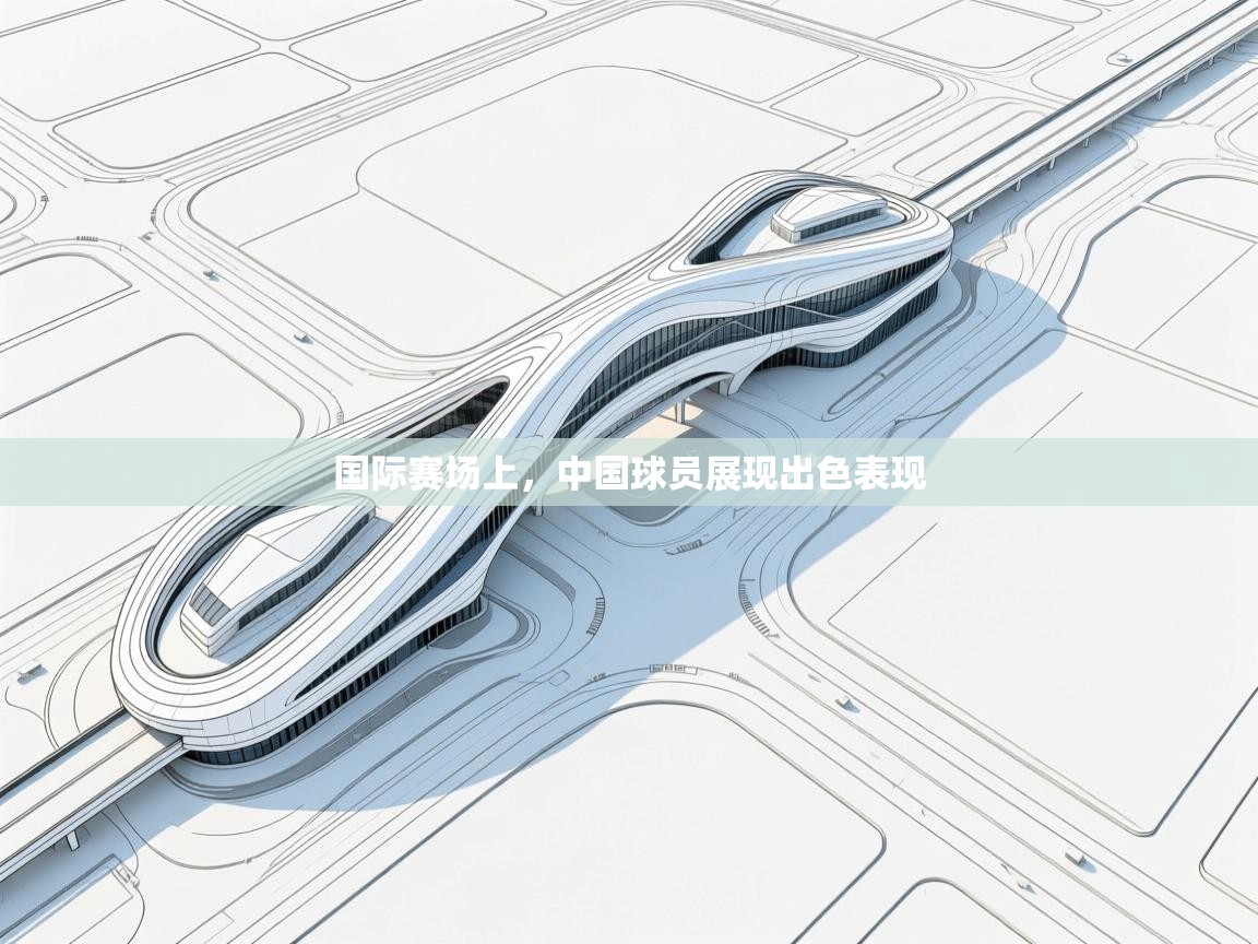 开云体育在线-国际赛场上，中国球员展现出色表现  第3张