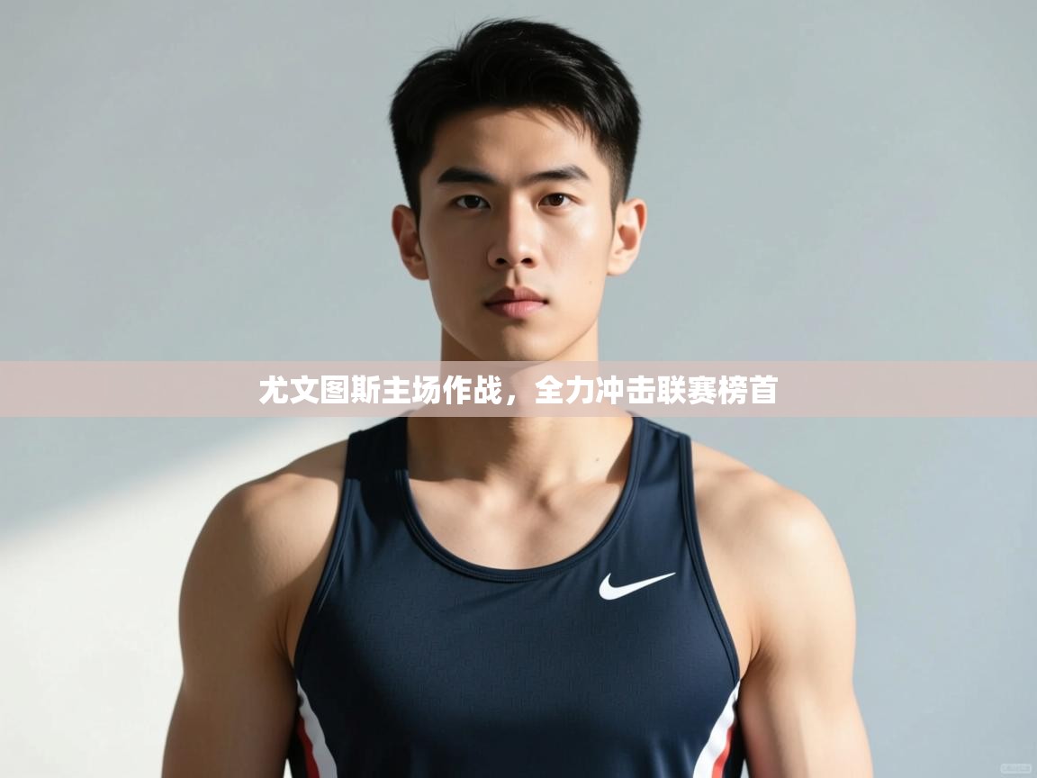 开云体育入口注册-尤文图斯主场作战，全力冲击联赛榜首  第3张