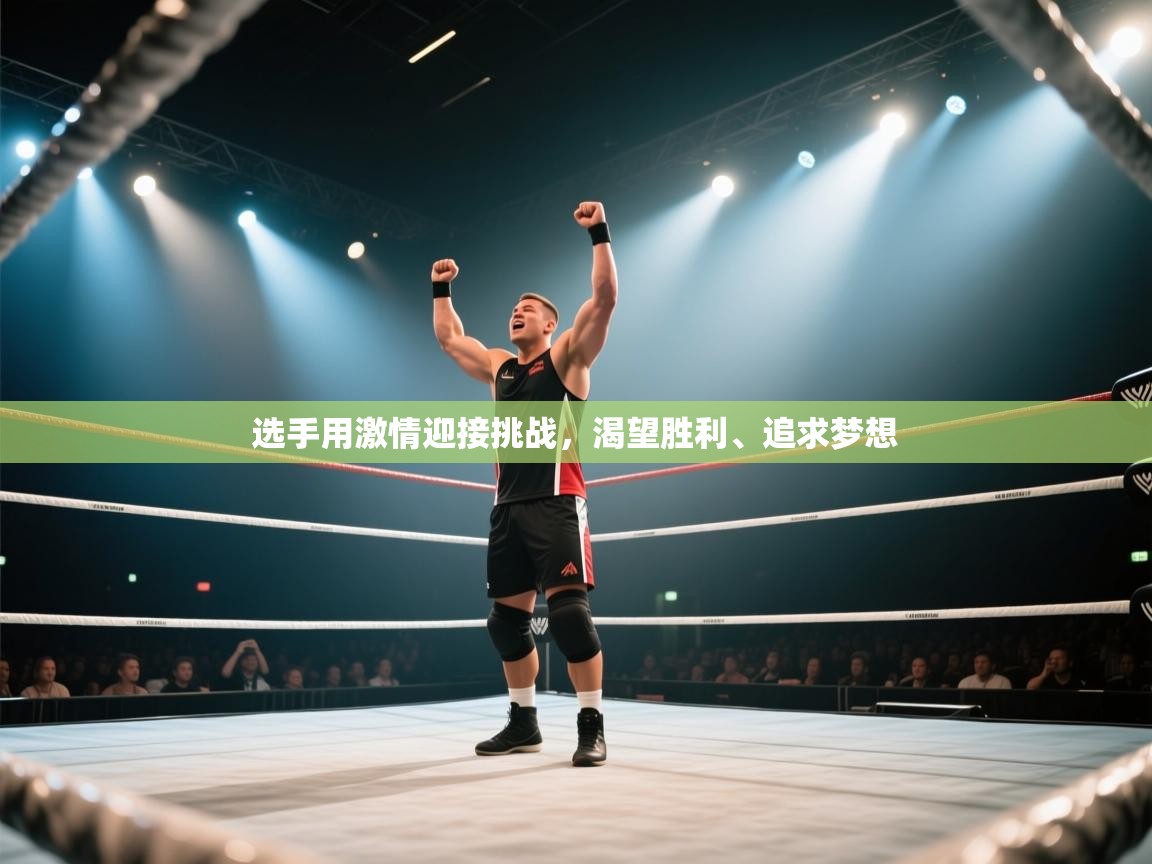 开云体育入口网址-选手用激情迎接挑战，渴望胜利、追求梦想