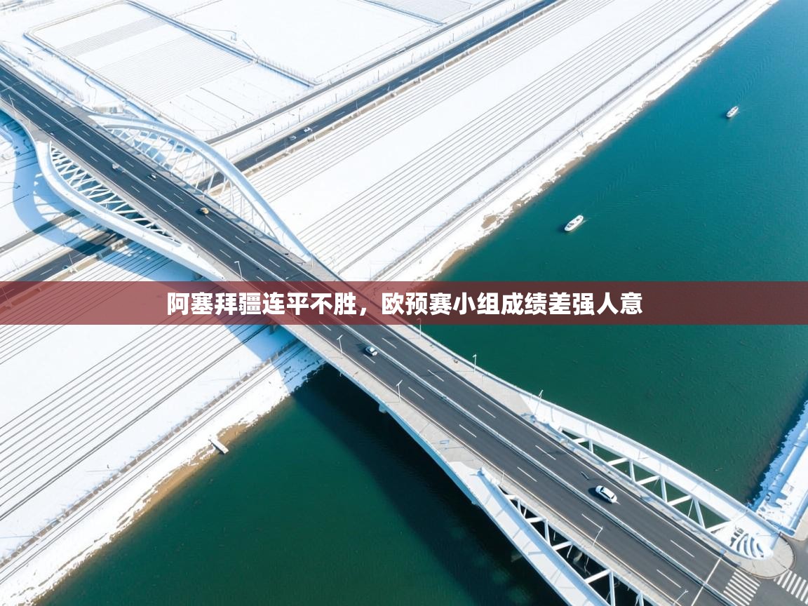 开云体育iOS安装教程-阿塞拜疆连平不胜，欧预赛小组成绩差强人意  第4张