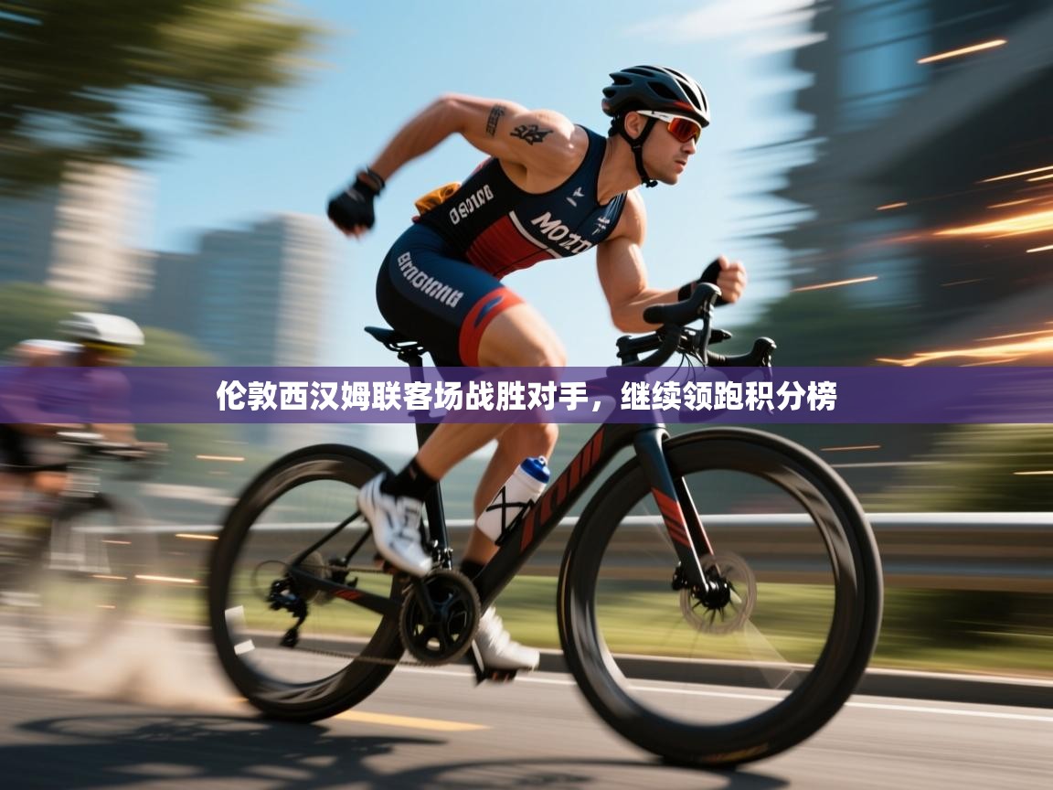 开云体育入口-伦敦西汉姆联客场战胜对手,继续领跑积分榜 第4张