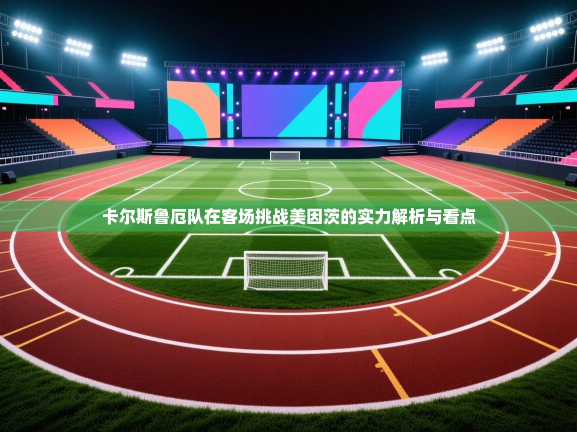 开云体育app安装-卡尔斯鲁厄队在客场挑战美因茨的实力解析与看点 第2张